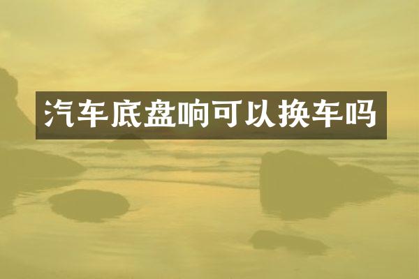 汽车底盘响可以换车吗