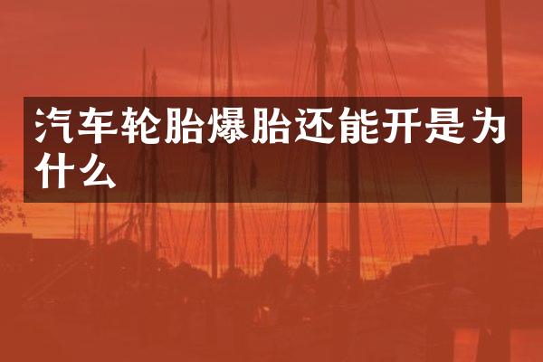 汽车轮胎爆胎还能开是为什么