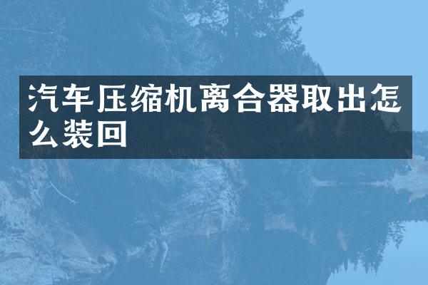 汽车压缩机离合器取出怎么装回