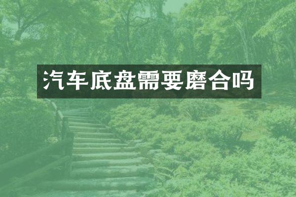 汽车底盘需要磨合吗