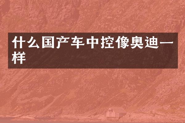 什么国产车中控像奥迪一样