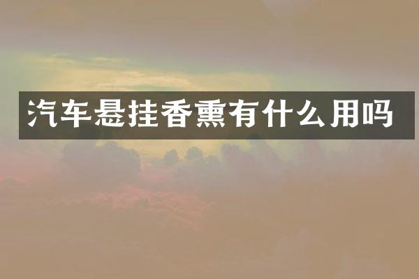 汽车悬挂香熏有什么用吗