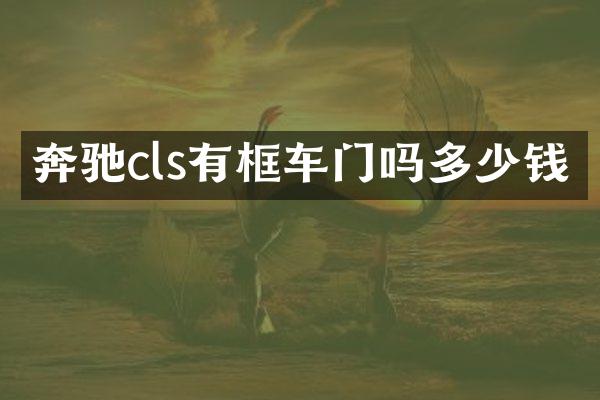 奔驰cls有框车门吗多少钱