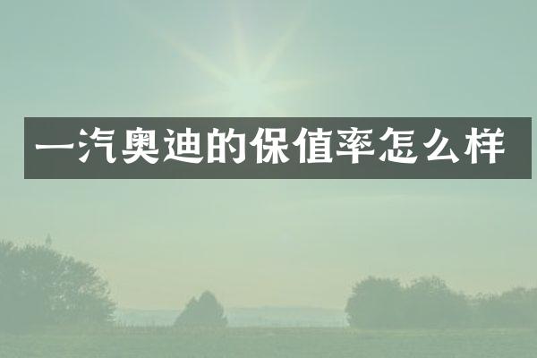 一汽奥迪的保值率怎么样