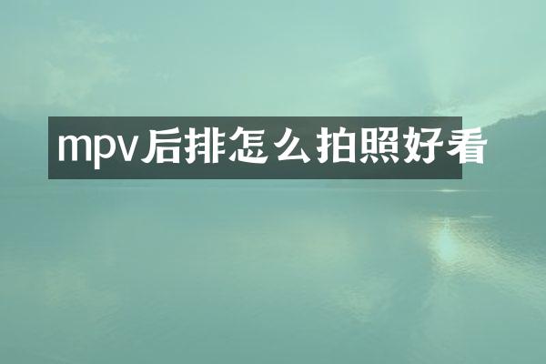 mpv后排怎么拍照好看