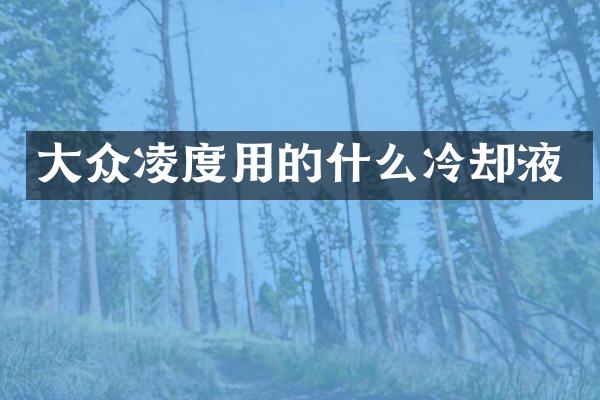 大众凌度用的什么冷却液