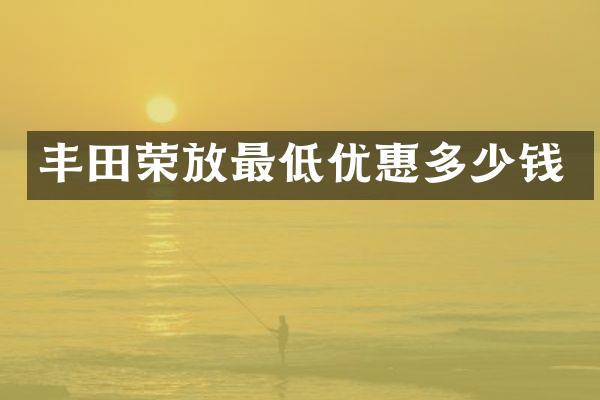 丰田荣放最低优惠多少钱