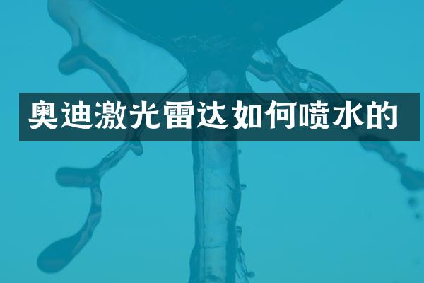 奥迪激光雷达如何喷水的
