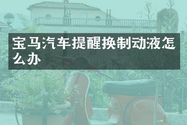 宝马汽车提醒换制动液怎么办