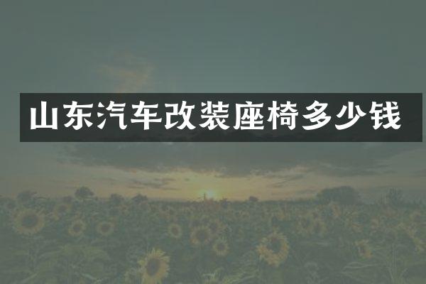 山东汽车改装座椅多少钱