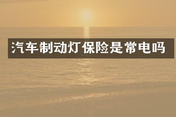 汽车制动灯保险是常电吗