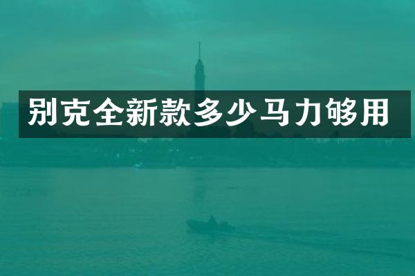 别克全新款多少马力够用