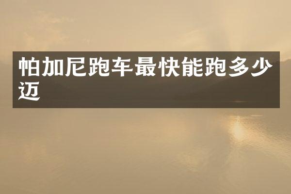帕加尼跑车最快能跑多少迈