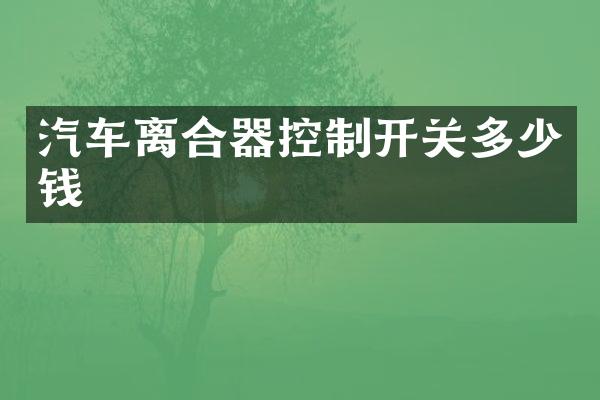 汽车离合器控制开关多少钱