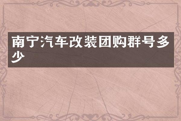 南宁汽车改装团购群号多少