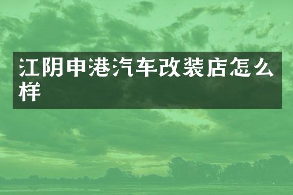 江阴申港汽车改装店怎么样