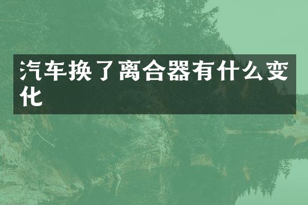 汽车换了离合器有什么变化