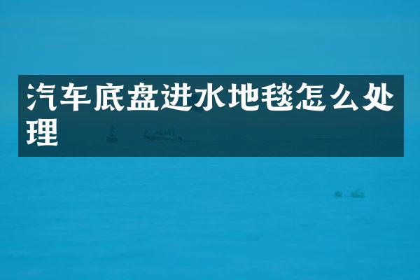 汽车底盘进水地毯怎么处理