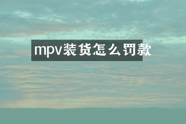 mpv装货怎么罚款