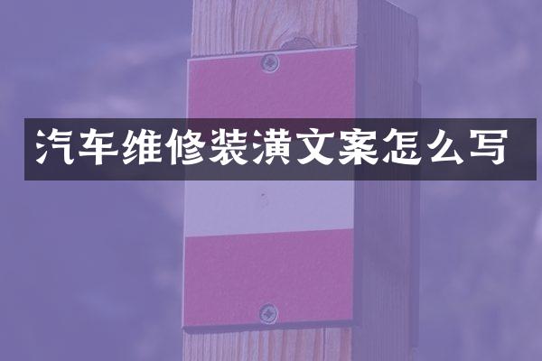 汽车维修装潢文案怎么写