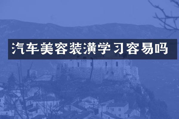 汽车美容装潢学习容易吗