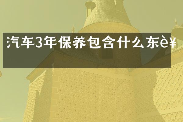 汽车3年保养包含什么东西