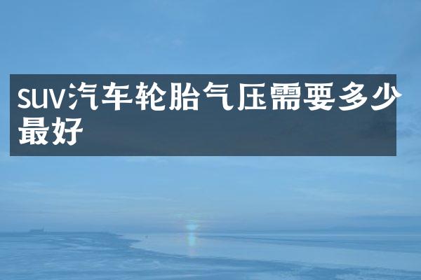 suv汽车轮胎气压需要多少最好