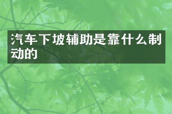 汽车下坡辅助是靠什么制动的