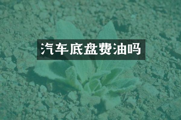 汽车底盘费油吗