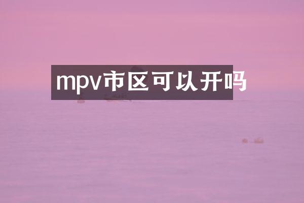 mpv市区可以开吗