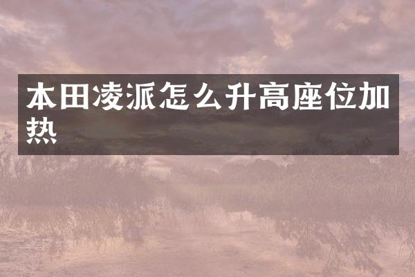 本田凌派怎么升高座位加热