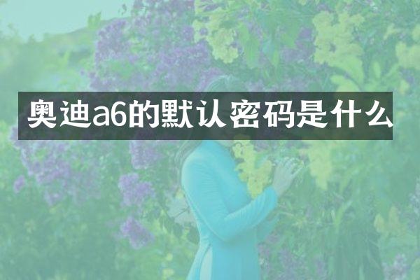 奥迪a6的默认密码是什么