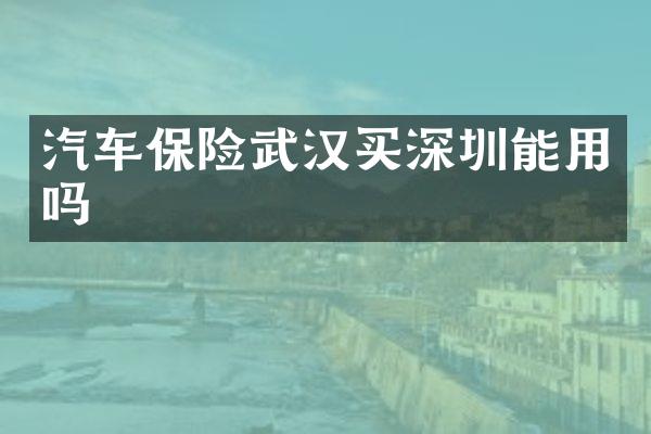 汽车保险武汉买深圳能用吗