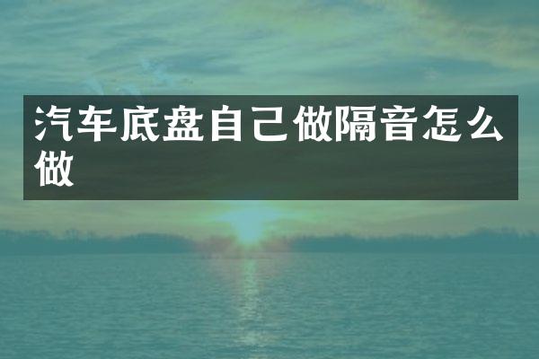 汽车底盘自己做隔音怎么做
