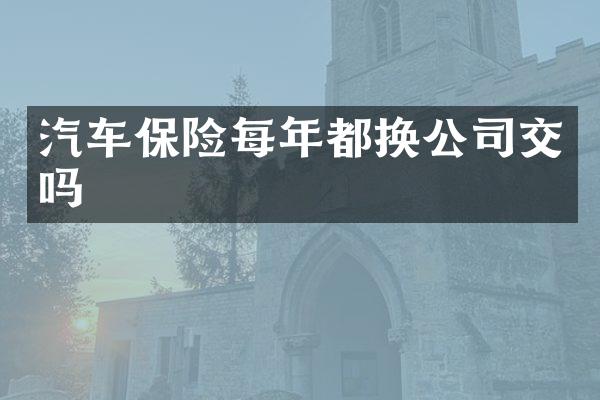 汽车保险每年都换公司交吗