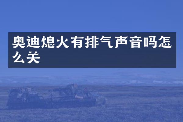 奥迪熄火有排气声音吗怎么关