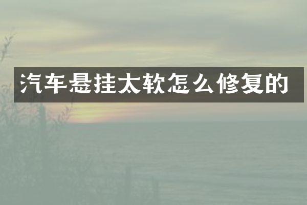 汽车悬挂太软怎么修复的