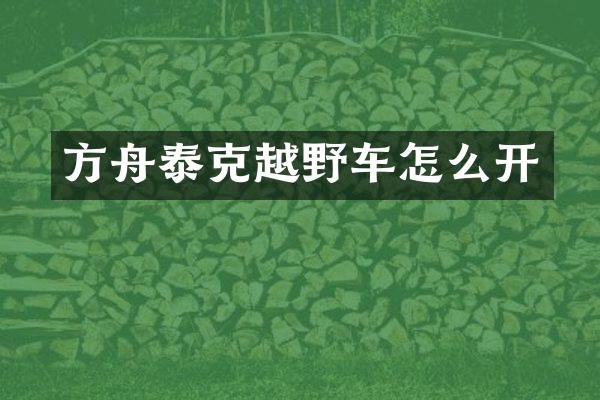 方舟泰克越野车怎么开