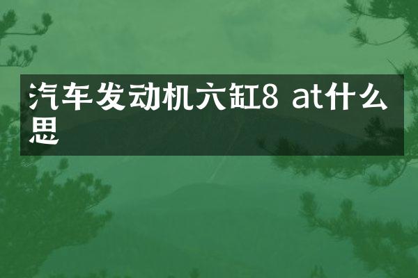 汽车发动机六缸8 at什么意思
