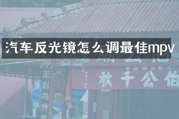 汽车反光镜怎么调最佳mpv