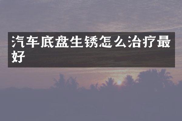 汽车底盘生锈怎么治疗最好
