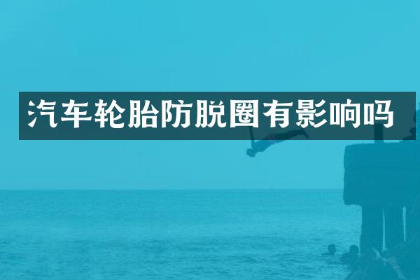 汽车轮胎防脱圈有影响吗