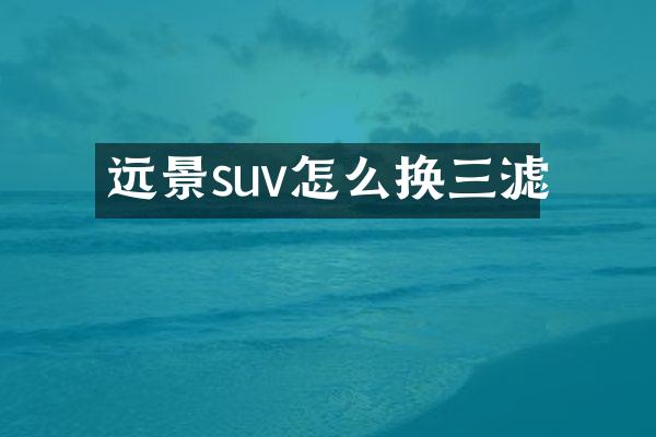 远景suv怎么换三滤