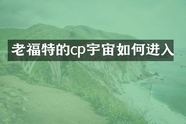老福特的cp宇宙如何进入