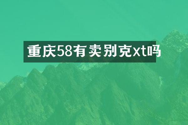 重庆58有卖别克xt吗