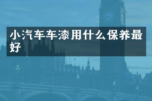 小汽车车漆用什么保养最好