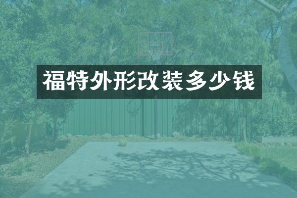 福特外形改装多少钱