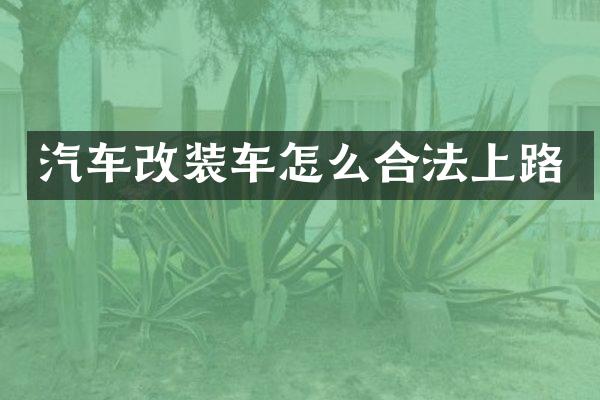 汽车改装车怎么合法上路