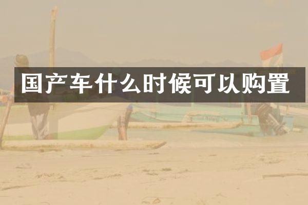 国产车什么时候可以购置