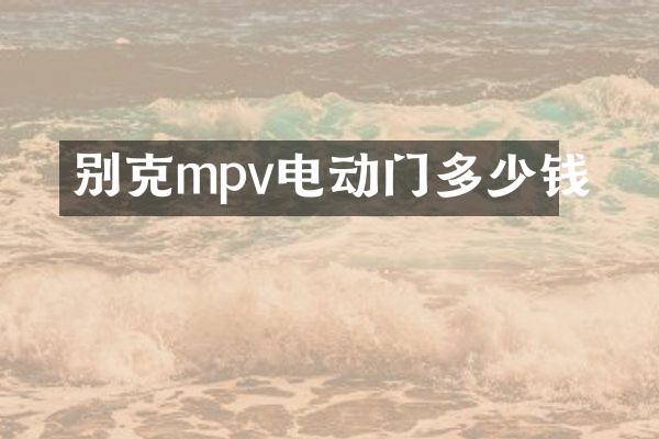 别克mpv电动门多少钱